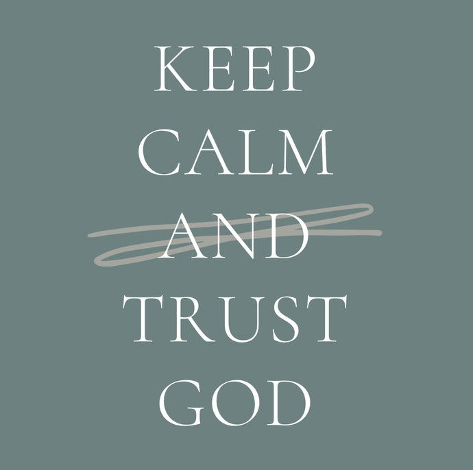 Keep Calm and Trust God...